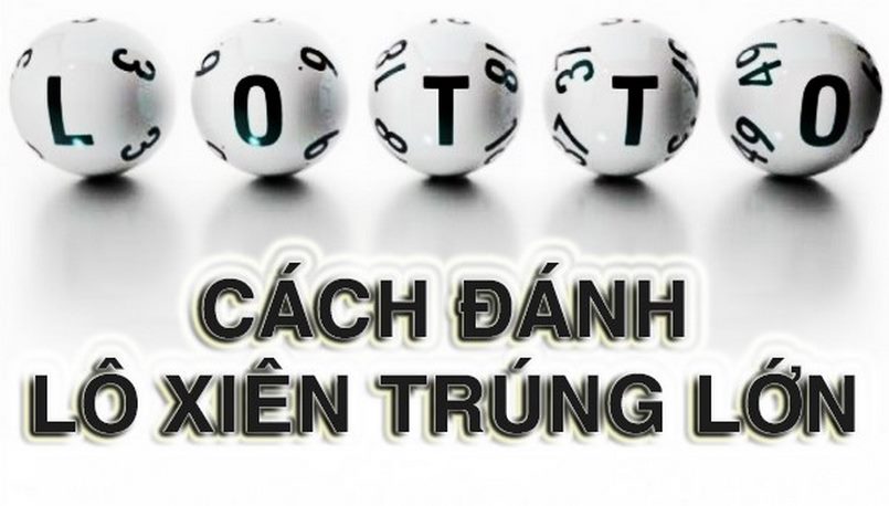 Một số cách đánh lô xiên dễ trúng để có thể trúng lớn Một số cách đánh lô xiên dễ trúng để có thể trúng lớn